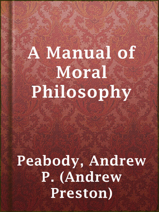 Title details for A Manual of Moral Philosophy by Andrew P. (Andrew Preston) Peabody - Available